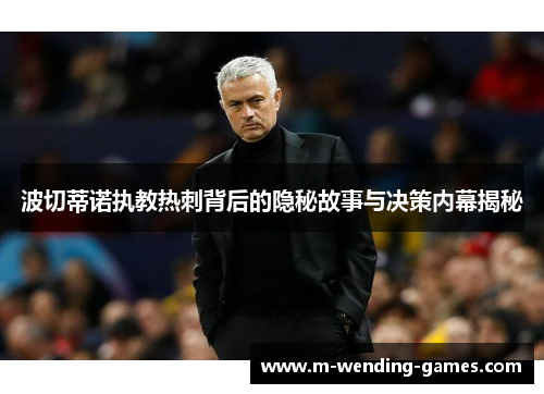 波切蒂诺执教热刺背后的隐秘故事与决策内幕揭秘 波切蒂诺执教热刺背后的隐秘故事与决策内幕揭秘