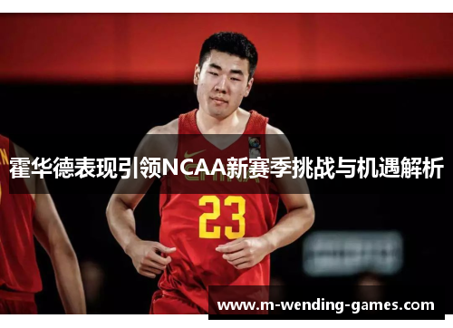 霍华德表现引领NCAA新赛季挑战与机遇解析 霍华德表现引领NCAA新赛季挑战与机遇解析