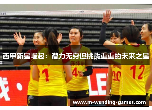 西甲新星崛起：潜力无穷但挑战重重的未来之星