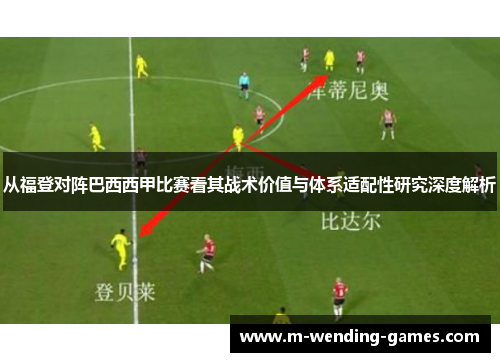 从福登对阵巴西西甲比赛看其战术价值与体系适配性研究深度解析 从福登对阵巴西西甲比赛看其战术价值与体系适配性研究深度解析